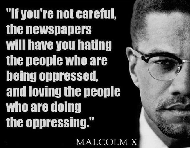 Malcolm-X-quote-If-youre-not-careful-the-newspapers-will-have-you-hating-the-people-who-are-being-opressed-and-loving-the-people-who-are-doing-the-opressing.